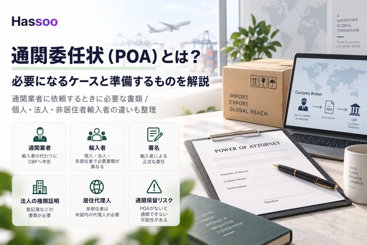 通関委任状(POA)とは何かを解説するイメージ。Hassooのロゴと「通関委任状(POA)とは?必要になるケースと準備するものを解説」の見出し、通関業者・輸入者・署名・法人の権限証明・居住代理人・通関保留リスクの6項目アイコン、Customs BrokerがPOAを介してCBPへ申告する流れの図解、Importer of Record・Customs Broker・Authorization・Signatureの記入欄があるPOWER OF ATTORNEY書類